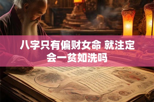 八字只有偏财女命 就注定会一贫如洗吗