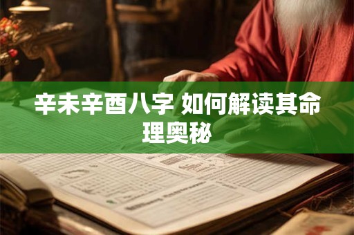 辛未辛酉八字 如何解读其命理奥秘