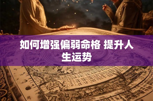 如何增强偏弱命格 提升人生运势