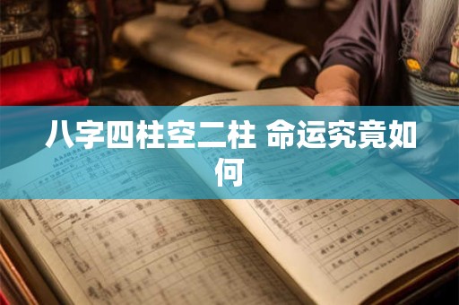 八字四柱空二柱 命运究竟如何