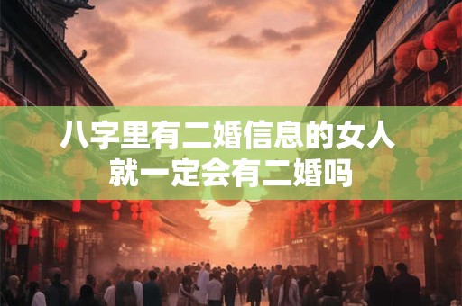 八字里有二婚信息的女人 就一定会有二婚吗
