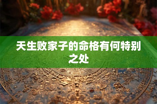 天生败家子的命格有何特别之处