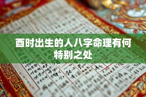 酉时出生的人八字命理有何特别之处