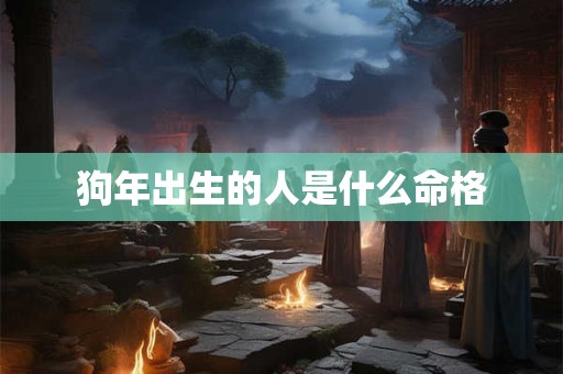 狗年出生的人是什么命格