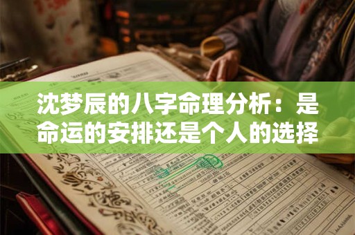 沈梦辰的八字命理分析：是命运的安排还是个人的选择