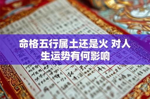 命格五行属土还是火 对人生运势有何影响