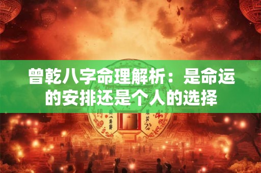 曾乾八字命理解析：是命运的安排还是个人的选择