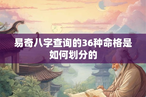 易奇八字查询的36种命格是如何划分的
