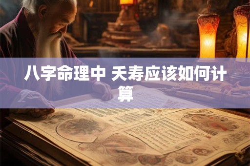 八字命理中 夭寿应该如何计算