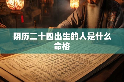 阴历二十四出生的人是什么命格