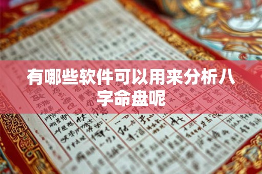 有哪些软件可以用来分析八字命盘呢