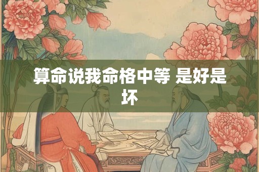 算命说我命格中等 是好是坏