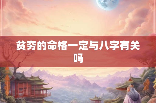 贫穷的命格一定与八字有关吗