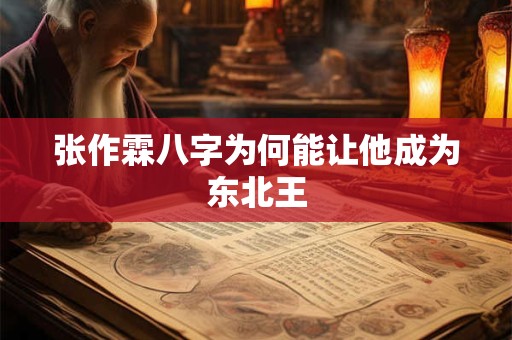 张作霖八字为何能让他成为东北王