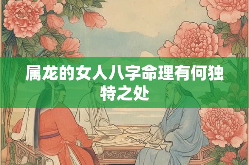 属龙的女人八字命理有何独特之处