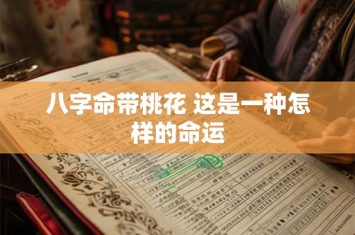 八字命带桃花 这是一种怎样的命运