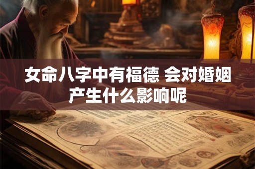 女命八字中有福德 会对婚姻产生什么影响呢