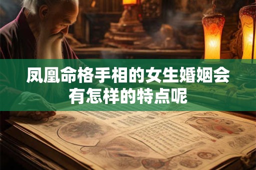 凤凰命格手相的女生婚姻会有怎样的特点呢