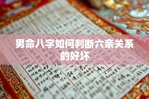 男命八字如何判断六亲关系的好坏