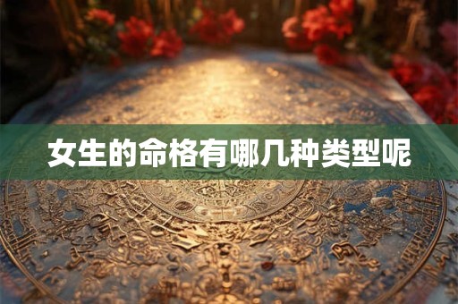 女生的命格有哪几种类型呢