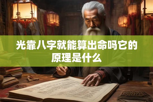光靠八字就能算出命吗它的原理是什么