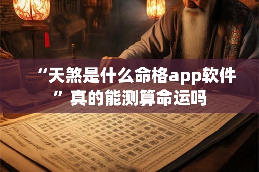“天煞是什么命格app软件”真的能测算命运吗