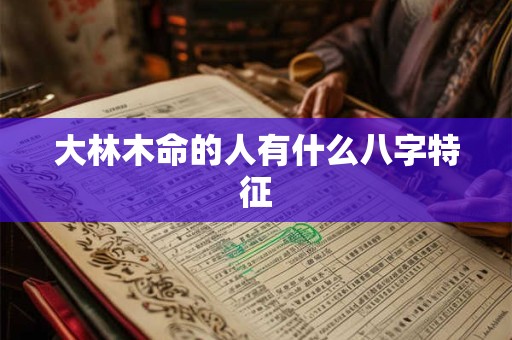 大林木命的人有什么八字特征