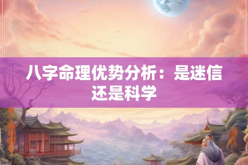 八字命理优势分析：是迷信还是科学