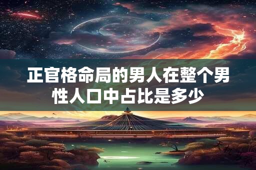 正官格命局的男人在整个男性人口中占比是多少
