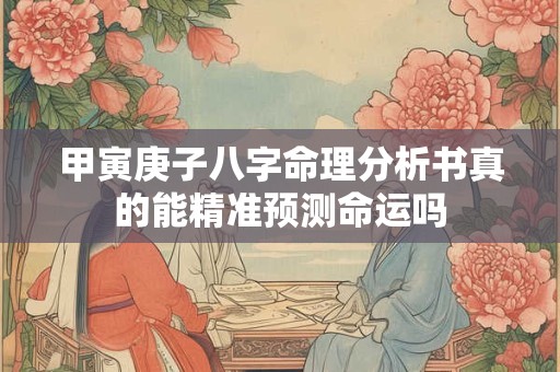 甲寅庚子八字命理分析书真的能精准预测命运吗