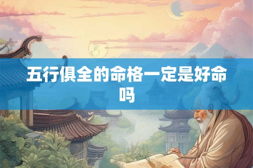 五行俱全的命格一定是好命吗