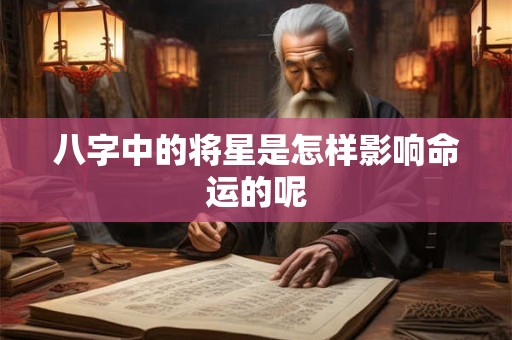 八字中的将星是怎样影响命运的呢