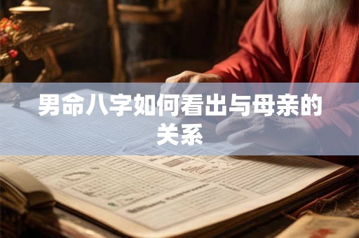 男命八字如何看出与母亲的关系