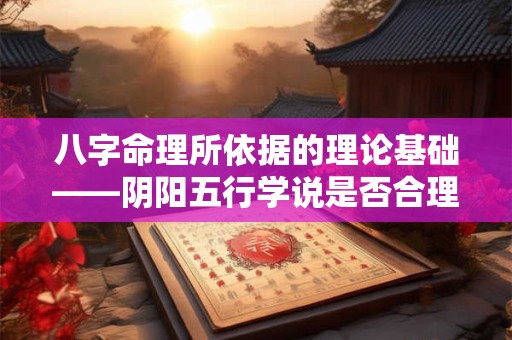 八字命理所依据的理论基础——阴阳五行学说是否合理