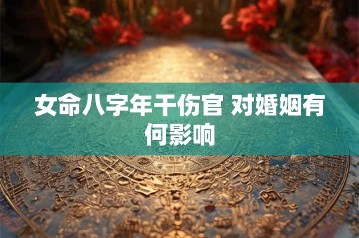 女命八字年干伤官 对婚姻有何影响