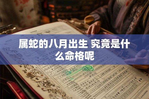 属蛇的八月出生 究竟是什么命格呢