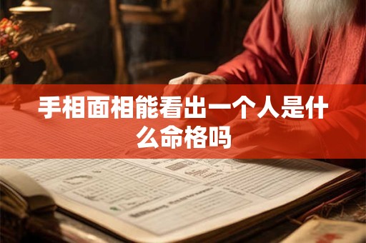 手相面相能看出一个人是什么命格吗