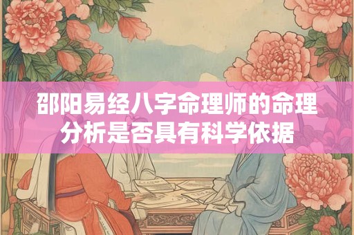 邵阳易经八字命理师的命理分析是否具有科学依据