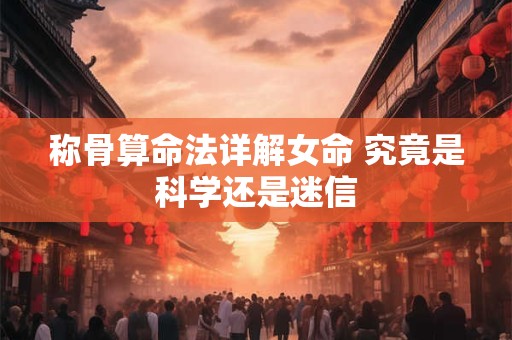 称骨算命法详解女命 究竟是科学还是迷信
