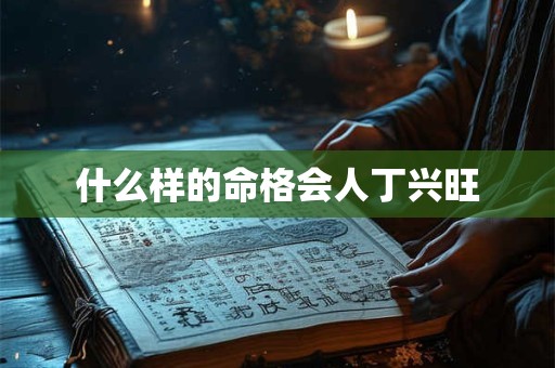 什么样的命格会人丁兴旺