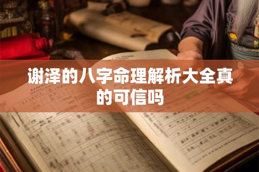 谢泽的八字命理解析大全真的可信吗
