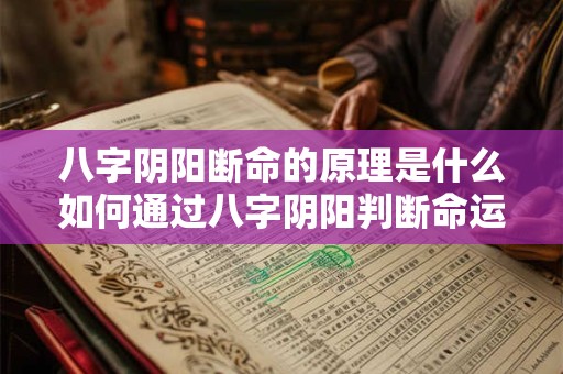 八字阴阳断命的原理是什么如何通过八字阴阳判断命运