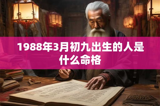 1988年3月初九出生的人是什么命格