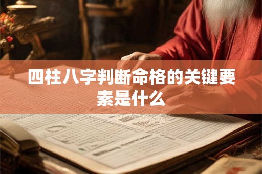 四柱八字判断命格的关键要素是什么