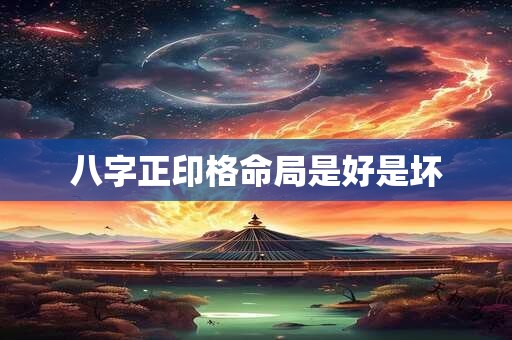 八字正印格命局是好是坏