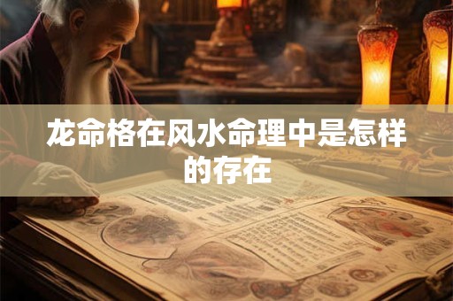 龙命格在风水命理中是怎样的存在