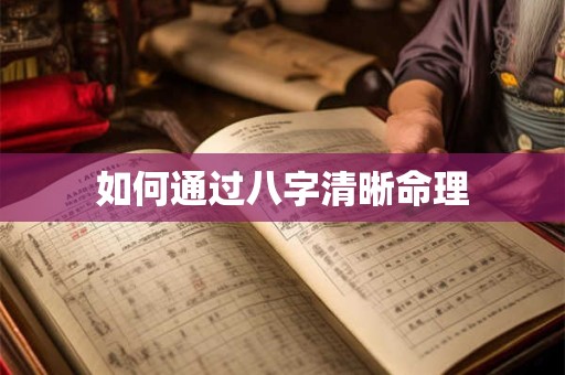 如何通过八字清晰命理 如何通过八字清晰命理