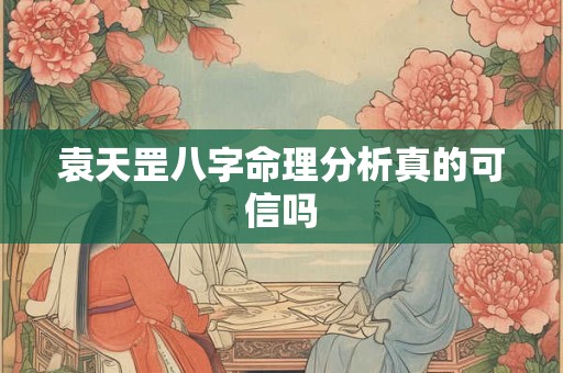 袁天罡八字命理分析真的可信吗