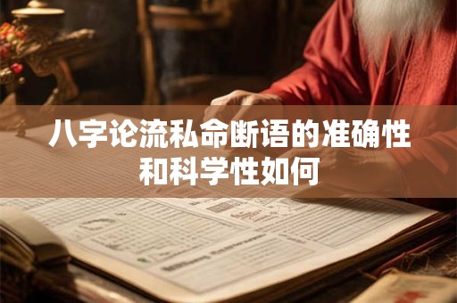 八字论流私命断语的准确性和科学性如何