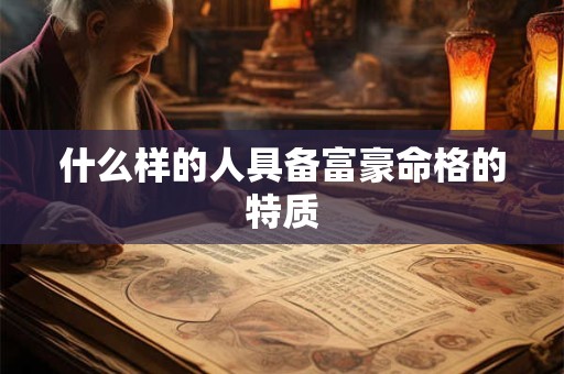 什么样的人具备富豪命格的特质